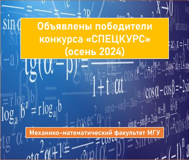 ОБЪЯВЛЕНЫ ПОБЕДИТЕЛИ КОНКУРСА «СПЕЦКУРС» ОСЕНЬ 2024 НА РАЗРАБОТКУ НОВЫХ И ОБНОВЛЕНИЕ ИМЕЮЩИХСЯ КУРСОВ НА МЕХАНИКО-МАТЕМАТИЧЕСКОМ ФАКУЛЬТЕТЕ МГУ